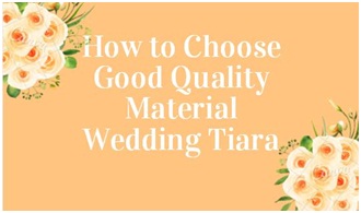 How to Choose Good Quality Material Wedding Tiara(Useful Tips)